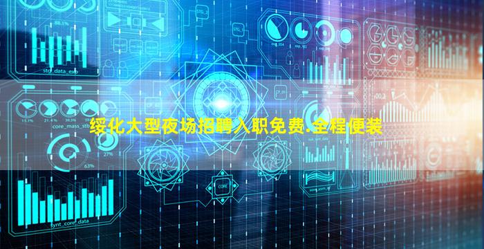 绥化大型夜场招聘入职免费.全程便装